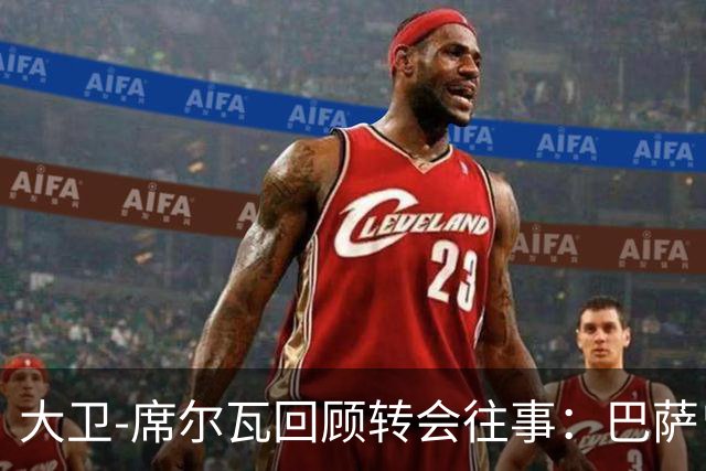 大卫-席尔瓦回顾转会往事：巴萨曾寻求引进我